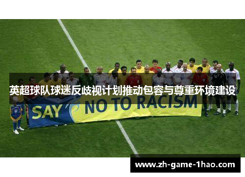 英超球队球迷反歧视计划推动包容与尊重环境建设