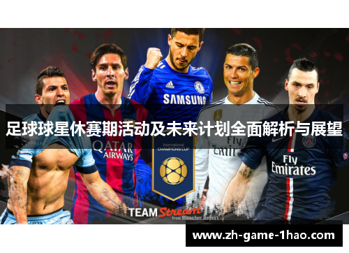足球球星休赛期活动及未来计划全面解析与展望 足球球星休赛期活动及未来计划全面解析与展望