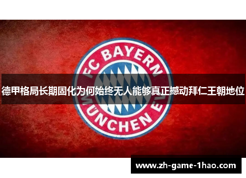 德甲格局长期固化为何始终无人能够真正撼动拜仁王朝地位