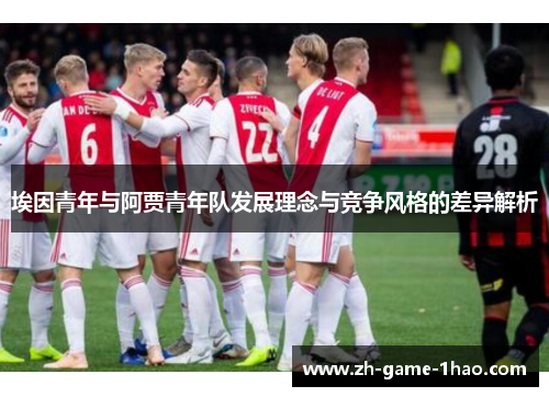 埃因青年与阿贾青年队发展理念与竞争风格的差异解析