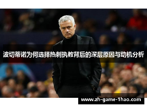 波切蒂诺为何选择热刺执教背后的深层原因与动机分析 波切蒂诺为何选择热刺执教背后的深层原因与动机分析