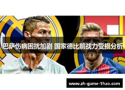 巴萨伤病困扰加剧 国家德比前战力受损分析