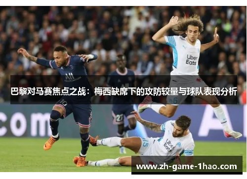 巴黎对马赛焦点之战：梅西缺席下的攻防较量与球队表现分析