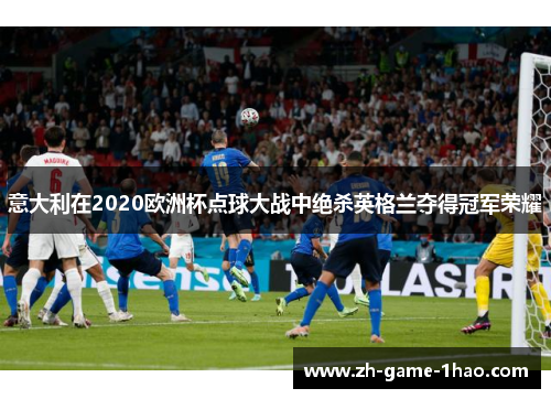 意大利在2020欧洲杯点球大战中绝杀英格兰夺得冠军荣耀