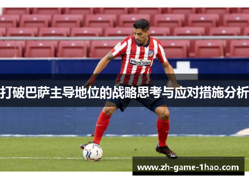 打破巴萨主导地位的战略思考与应对措施分析