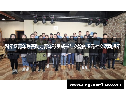 科索沃青年联赛助力青年球员成长与交流的多元社交活动探索