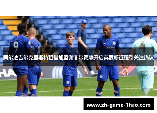 阿尔法吉尔克里斯特租借加盟谢菲尔德联开启英冠新征程引关注热议