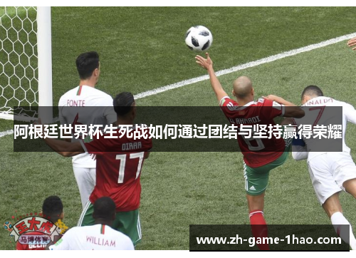 阿根廷世界杯生死战如何通过团结与坚持赢得荣耀