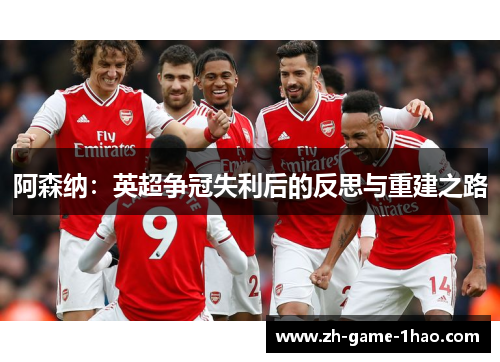 阿森纳：英超争冠失利后的反思与重建之路